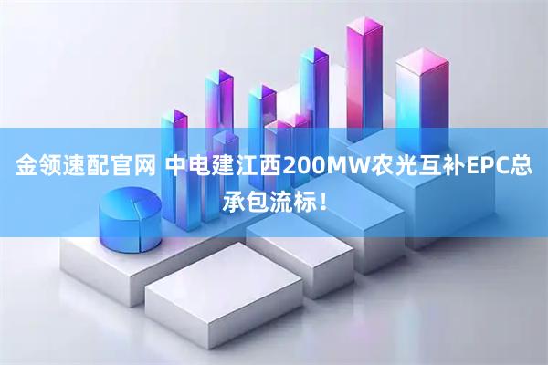 金领速配官网 中电建江西200MW农光互补EPC总承包流标！