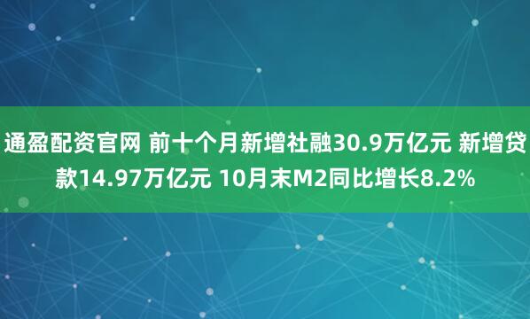 通盈配资官网 前十个月新增社融30.9万亿元 新增贷款14.97万亿元 10月末M2同比增长8.2%